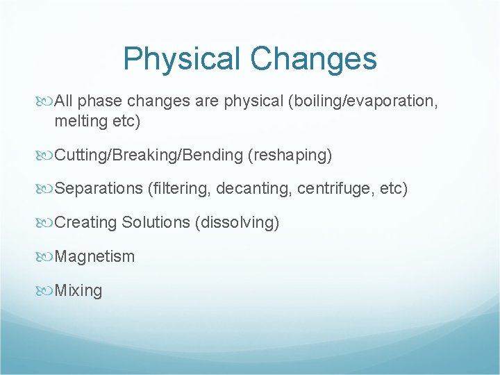 Physical Changes All phase changes are physical (boiling/evaporation, melting etc) Cutting/Breaking/Bending (reshaping) Separations (filtering,