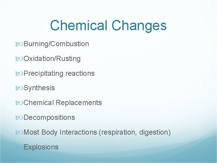 Chemical Changes Burning/Combustion Oxidation/Rusting Precipitating reactions Synthesis Chemical Replacements Decompositions Most Body Interactions (respiration,