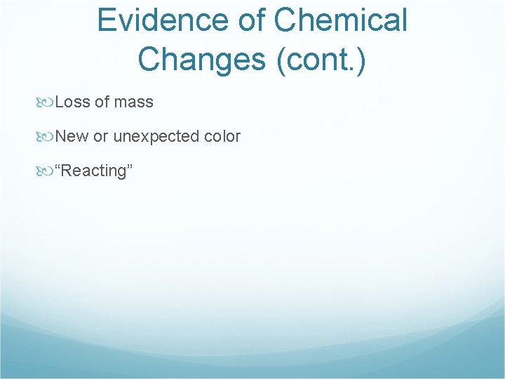 Evidence of Chemical Changes (cont. ) Loss of mass New or unexpected color “Reacting”