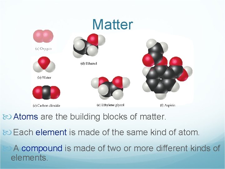 Matter Atoms are the building blocks of matter. Each element is made of the