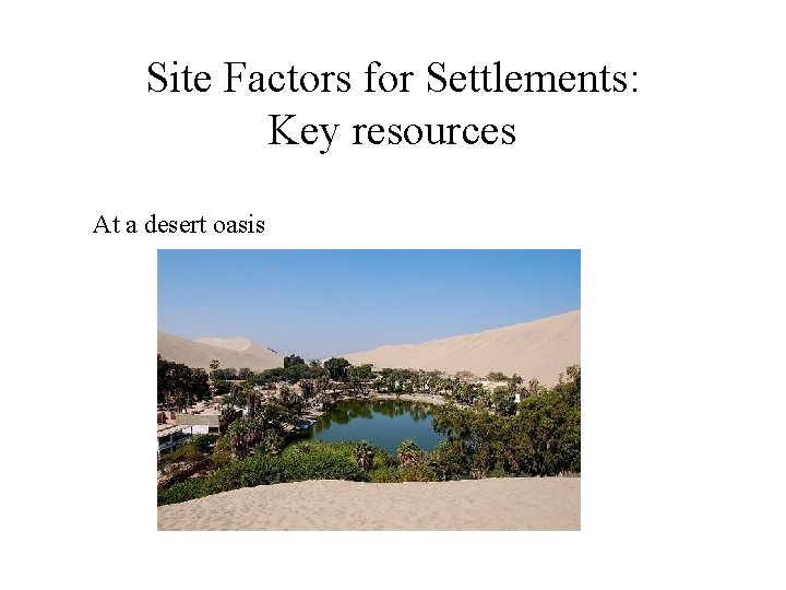 Site Factors for Settlements: Key resources At a desert oasis 