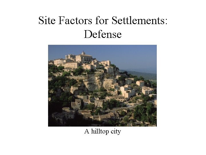 Site Factors for Settlements: Defense A hilltop city 