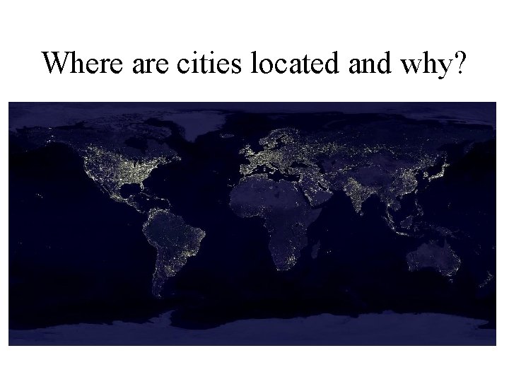 Where are cities located and why? 