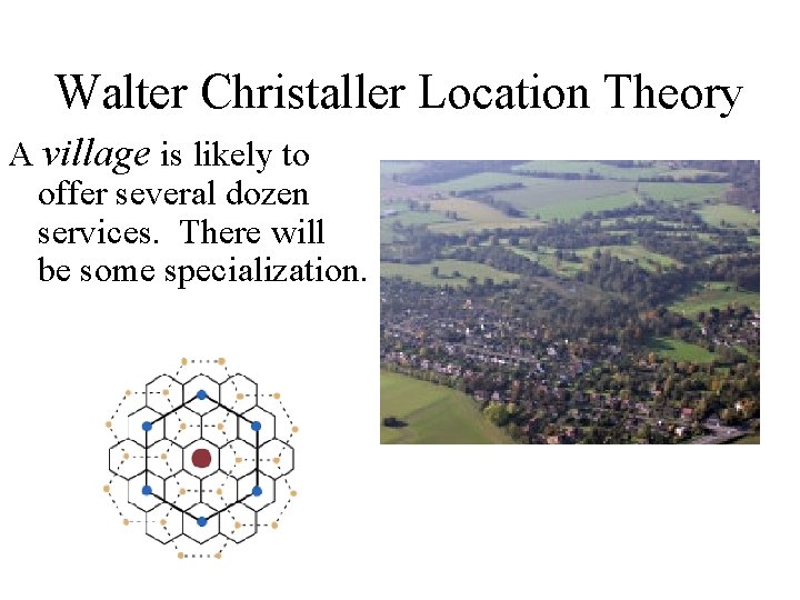 Walter Christaller Location Theory A village is likely to offer several dozen services. There