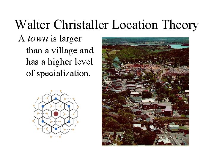 Walter Christaller Location Theory A town is larger than a village and has a