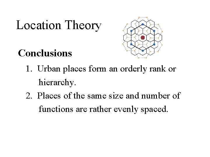 Location Theory Conclusions 1. Urban places form an orderly rank or hierarchy. 2. Places