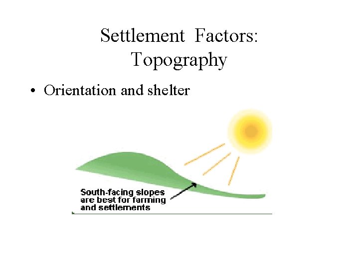 Settlement Factors: Topography • Orientation and shelter 