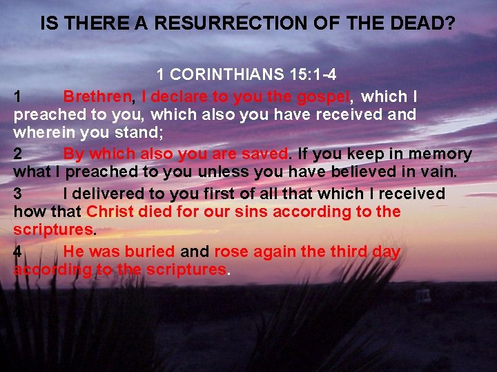 IS THERE A RESURRECTION OF THE DEAD? 1 CORINTHIANS 15: 1 -4 1 Brethren,