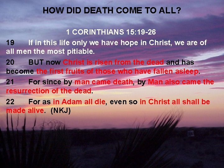 HOW DID DEATH COME TO ALL? 1 CORINTHIANS 15: 19 -26 19 If in