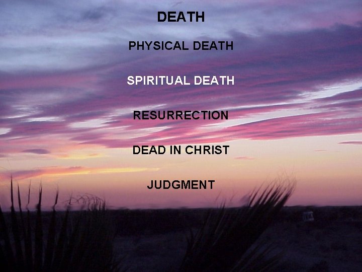 DEATH PHYSICAL DEATH SPIRITUAL DEATH RESURRECTION DEAD IN CHRIST JUDGMENT 