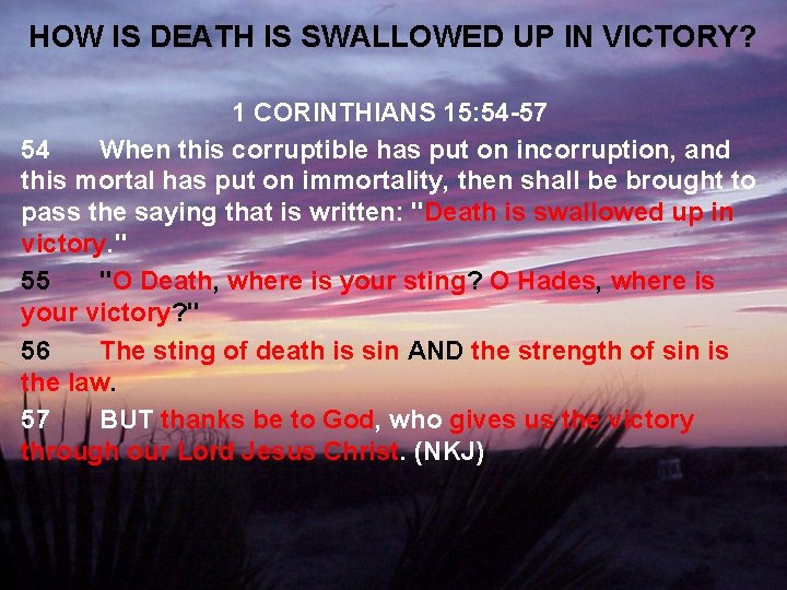 HOW IS DEATH IS SWALLOWED UP IN VICTORY? 1 CORINTHIANS 15: 54 -57 54