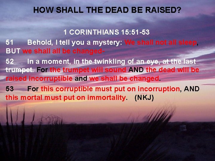 HOW SHALL THE DEAD BE RAISED? 1 CORINTHIANS 15: 51 -53 51 Behold, I