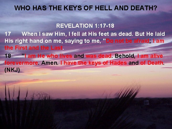 WHO HAS THE KEYS OF HELL AND DEATH? REVELATION 1: 17 -18 17 When