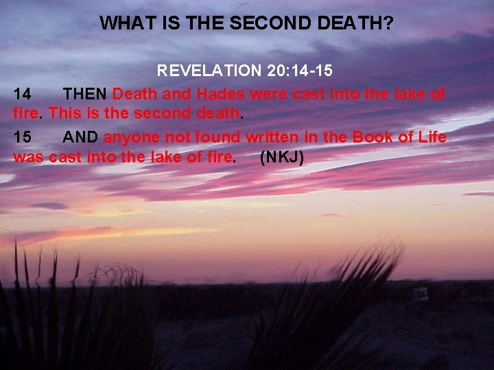 WHAT IS THE SECOND DEATH? REVELATION 20: 14 -15 14 THEN Death and Hades