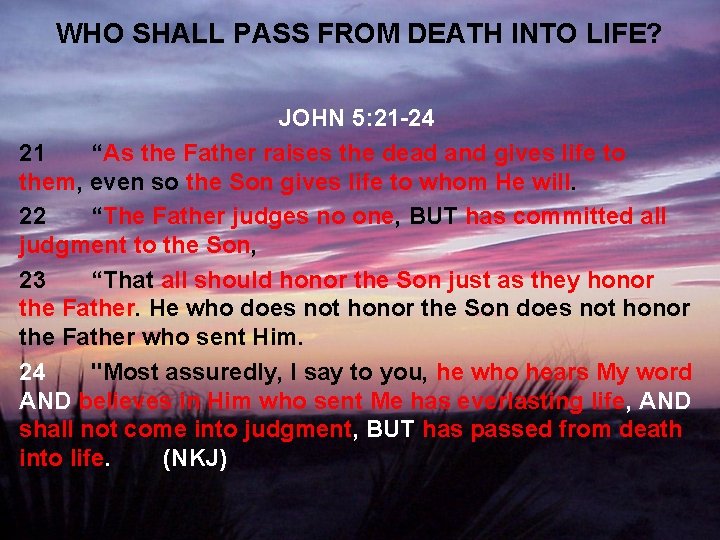 WHO SHALL PASS FROM DEATH INTO LIFE? JOHN 5: 21 -24 21 “As the