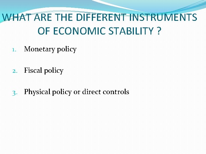 WHAT ARE THE DIFFERENT INSTRUMENTS OF ECONOMIC STABILITY ? 1. Monetary policy 2. Fiscal
