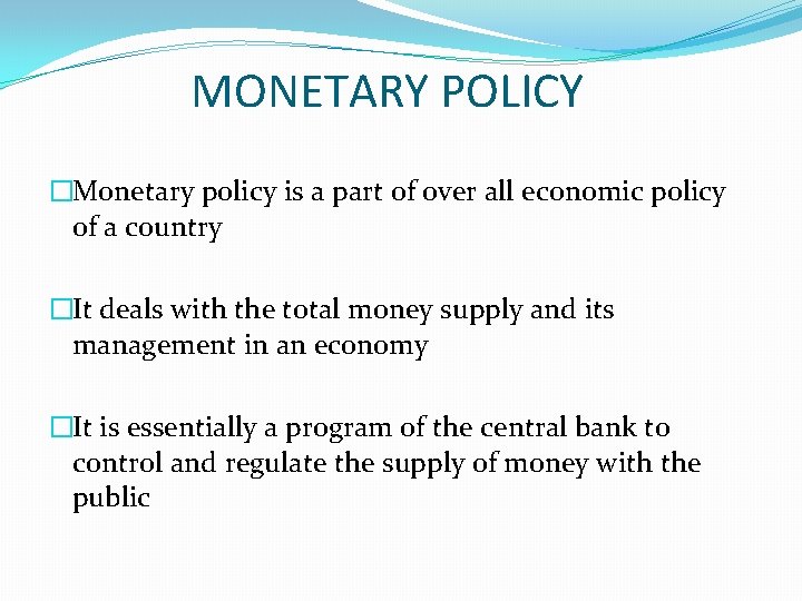 MONETARY POLICY �Monetary policy is a part of over all economic policy of a