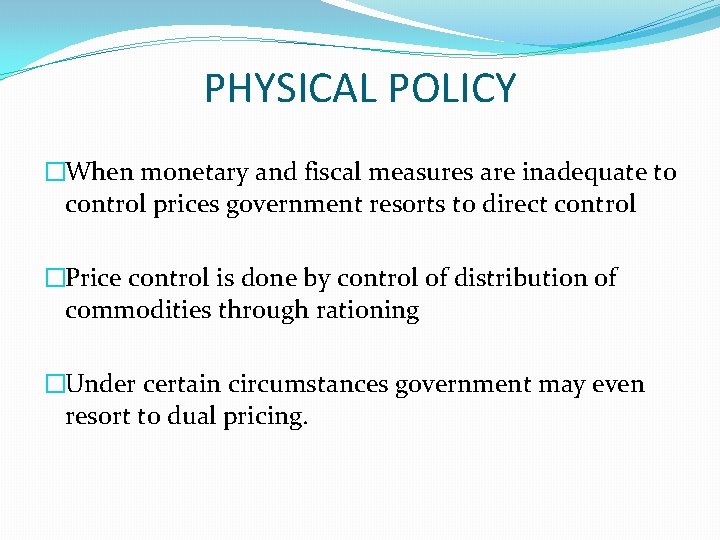 PHYSICAL POLICY �When monetary and fiscal measures are inadequate to control prices government resorts