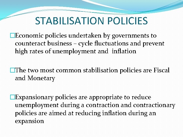 STABILISATION POLICIES �Economic policies undertaken by governments to counteract business – cycle fluctuations and