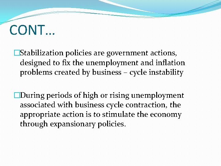 CONT… �Stabilization policies are government actions, designed to fix the unemployment and inflation problems