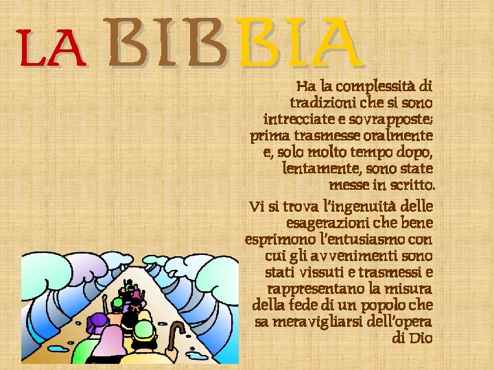 LA BIBBIA Ha la complessità di tradizioni che si sono intrecciate e sovrapposte; prima