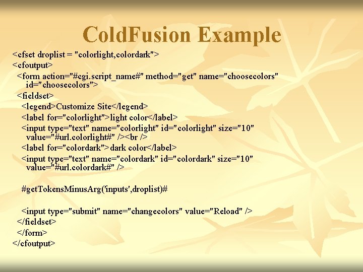 Cold. Fusion Example <cfset droplist = "colorlight, colordark"> <cfoutput> <form action="#cgi. script_name#" method="get" name="choosecolors"