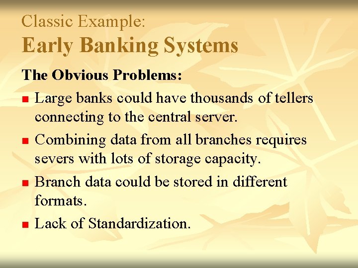 Classic Example: Early Banking Systems The Obvious Problems: n Large banks could have thousands Classic Example: Early Banking Systems The Obvious Problems: n Large banks could have thousands
