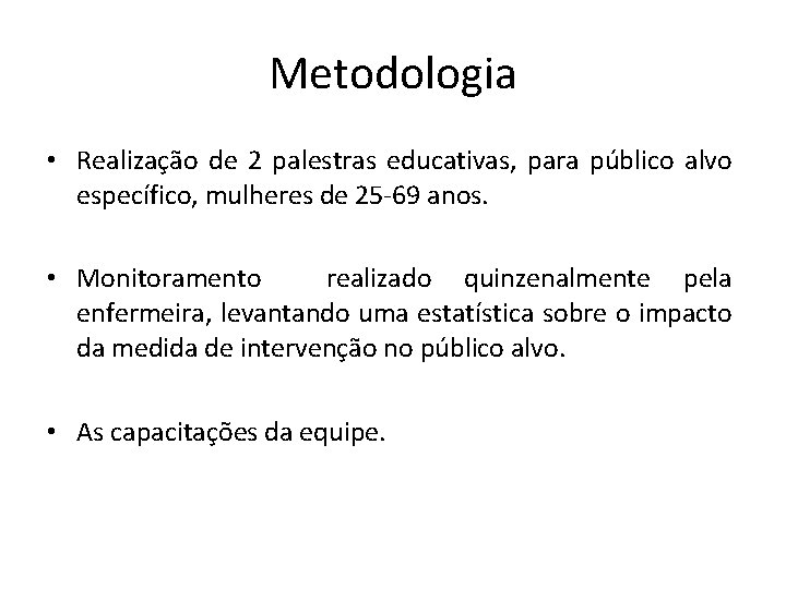 Metodologia • Realização de 2 palestras educativas, para público alvo específico, mulheres de 25