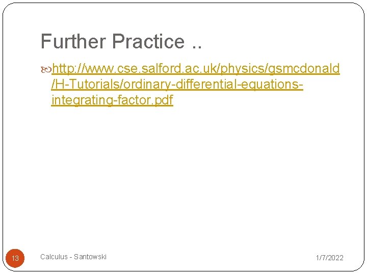 Further Practice. . http: //www. cse. salford. ac. uk/physics/gsmcdonald /H-Tutorials/ordinary-differential-equationsintegrating-factor. pdf 13 Calculus -