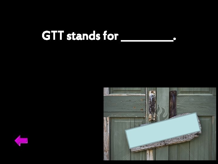 GTT stands for _____. 