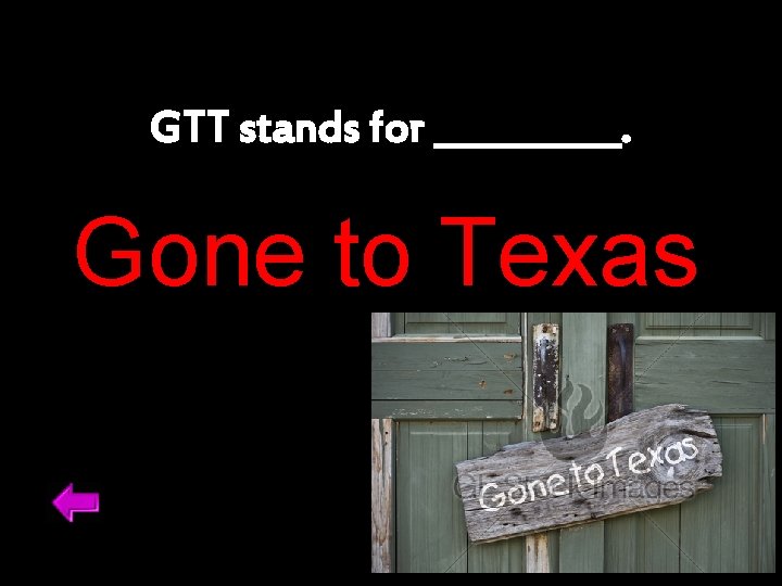 GTT stands for _____. Gone to Texas 