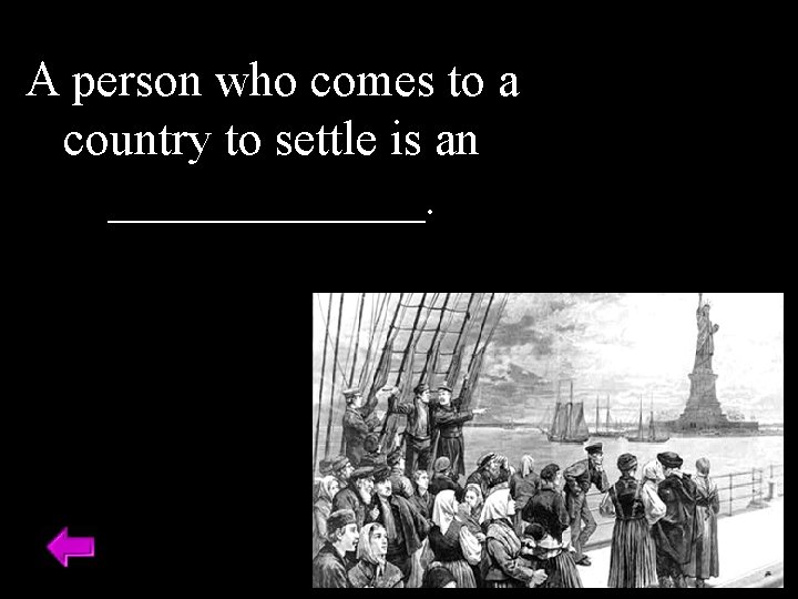 A person who comes to a country to settle is an _______. 