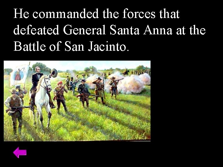 He commanded the forces that defeated General Santa Anna at the Battle of San