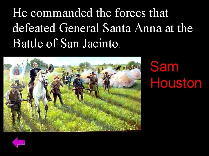 He commanded the forces that defeated General Santa Anna at the Battle of San