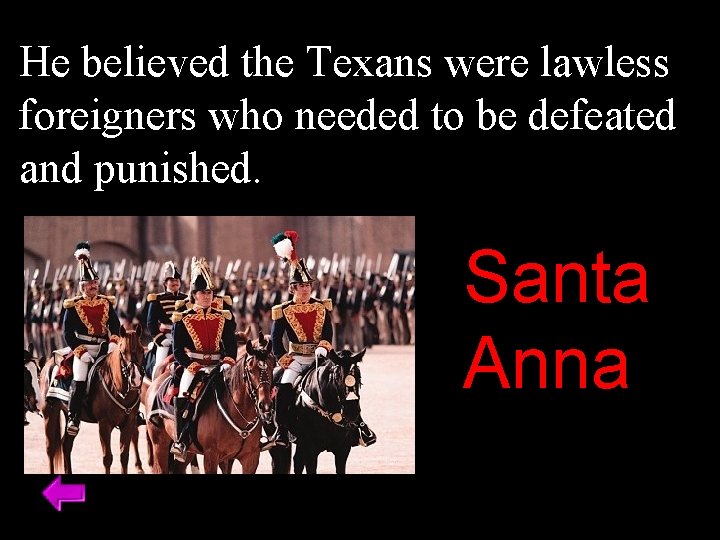 He believed the Texans were lawless foreigners who needed to be defeated and punished.