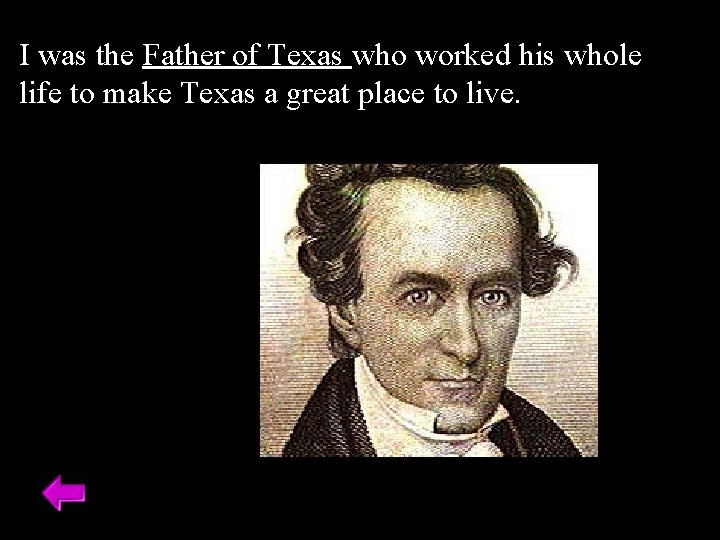 I was the Father of Texas who worked his whole life to make Texas