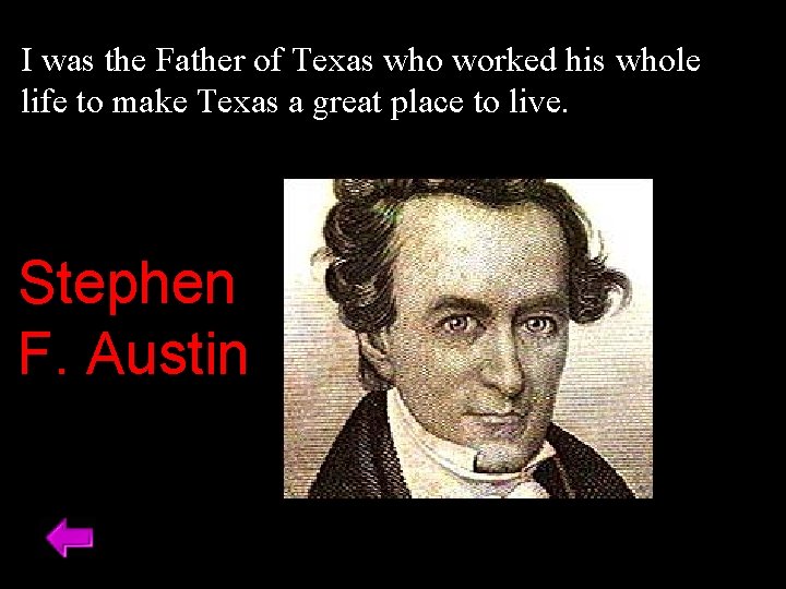 I was the Father of Texas who worked his whole life to make Texas