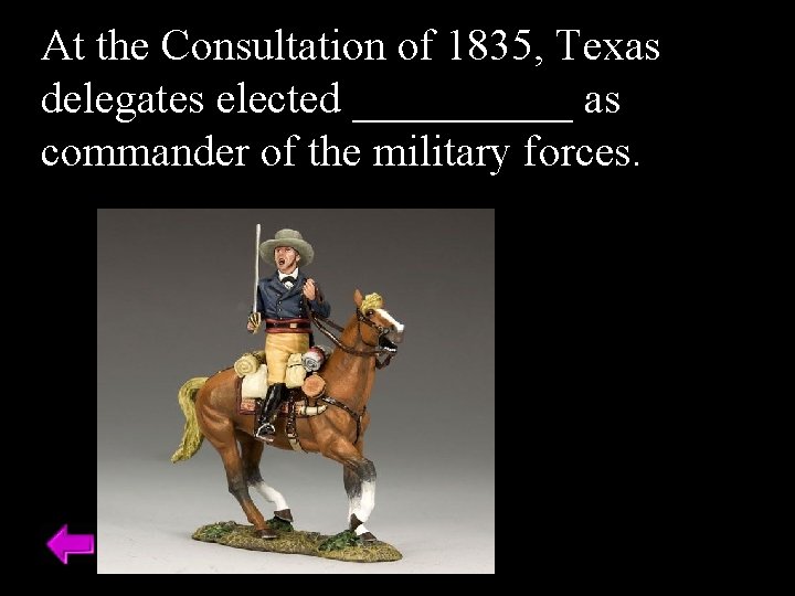 At the Consultation of 1835, Texas delegates elected _____ as commander of the military