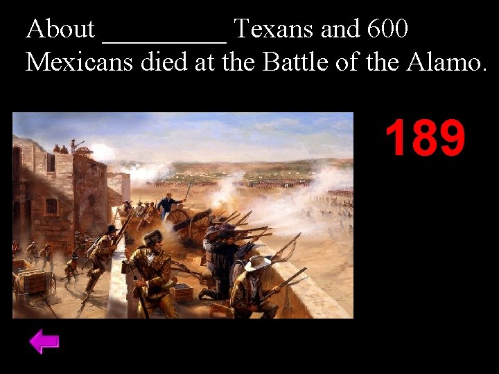 About _____ Texans and 600 Mexicans died at the Battle of the Alamo. 189