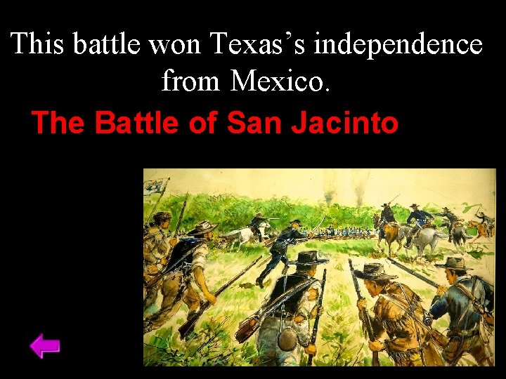 This battle won Texas’s independence from Mexico. The Battle of San Jacinto 