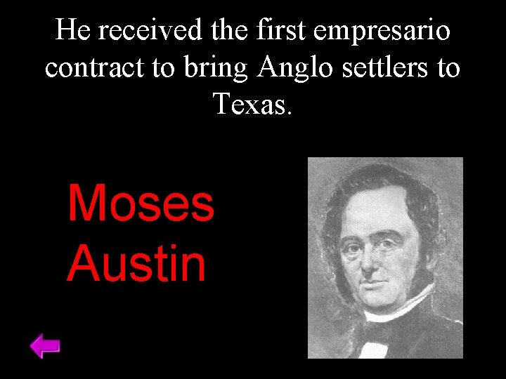 He received the first empresario contract to bring Anglo settlers to Texas. Moses Austin