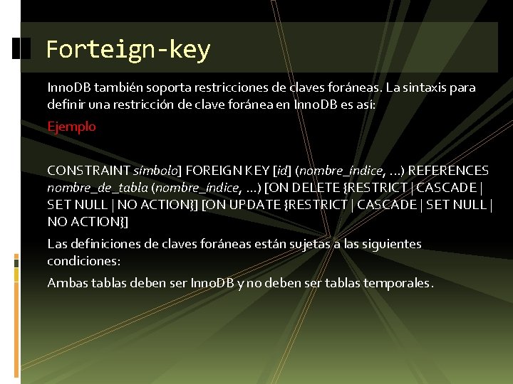 Forteign-key Inno. DB también soporta restricciones de claves foráneas. La sintaxis para definir una