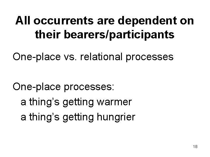 All occurrents are dependent on their bearers/participants One-place vs. relational processes One-place processes: a