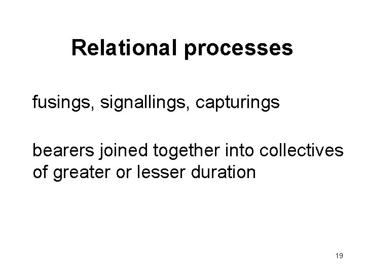 Relational processes fusings, signallings, capturings bearers joined together into collectives of greater or lesser