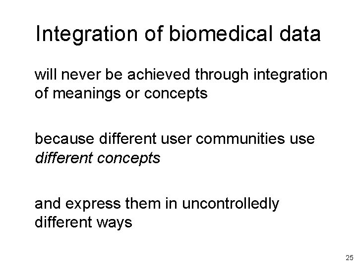 Integration of biomedical data will never be achieved through integration of meanings or concepts