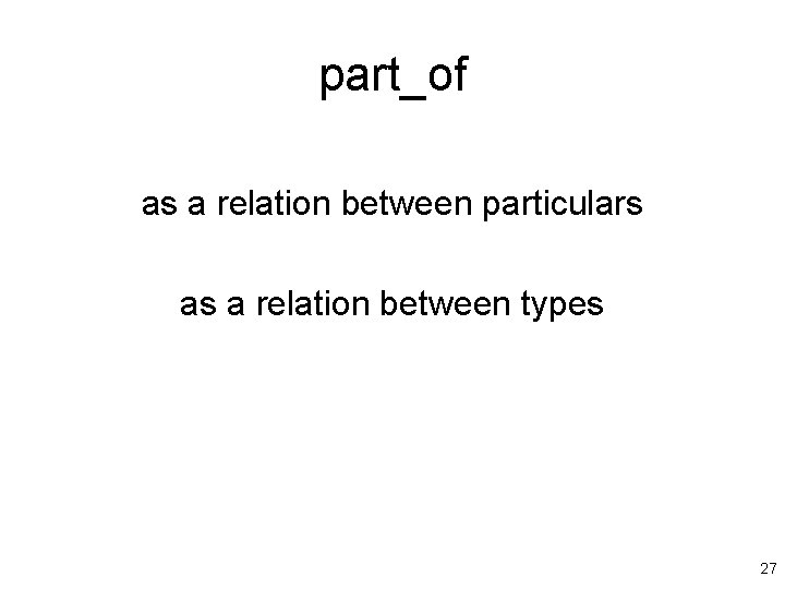 part_of as a relation between particulars as a relation between types 27 