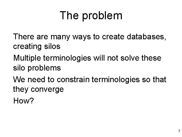 The problem There are many ways to create databases, creating silos Multiple terminologies will