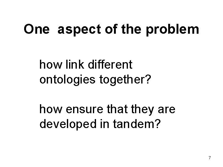 One aspect of the problem how link different ontologies together? how ensure that they