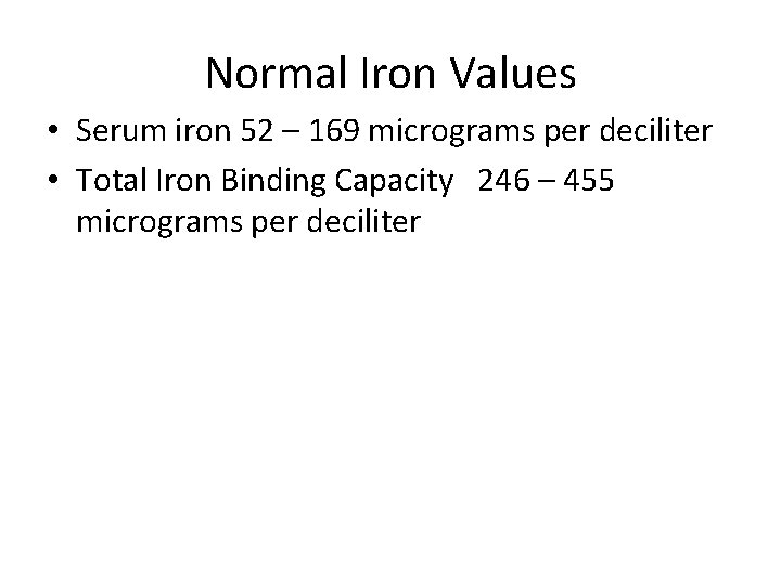Normal Iron Values • Serum iron 52 – 169 micrograms per deciliter • Total
