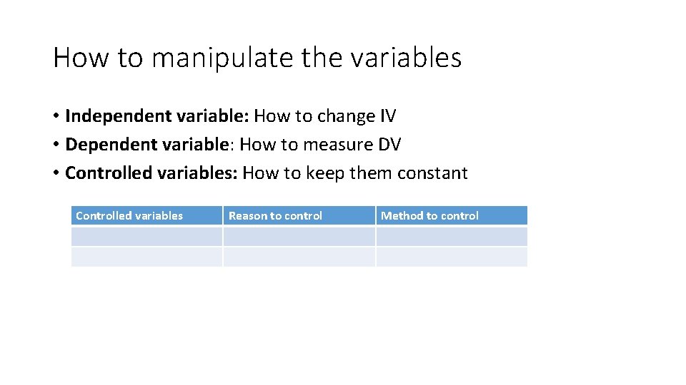 How to manipulate the variables • Independent variable: How to change IV • Dependent